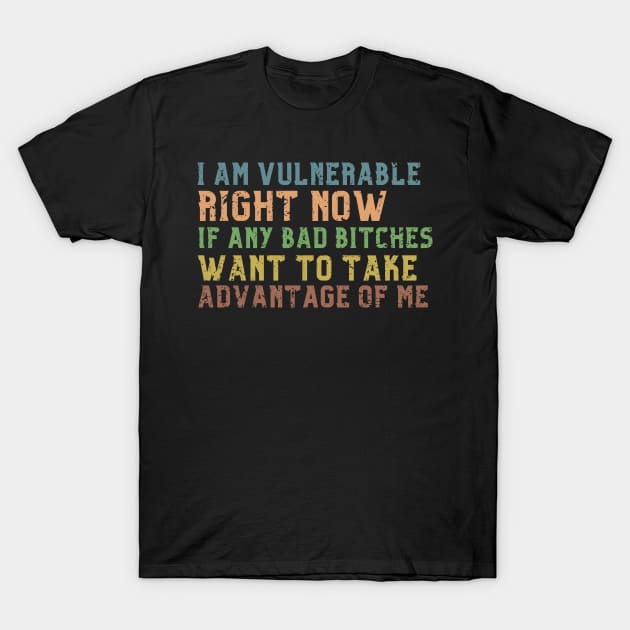 I am Very Vulnerable Right Now -Funny Saying Textured T-Shirt by ARTSYVIBES111